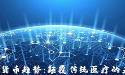 
2023年医疗加密货币趋势：颠覆传统医疗的未来金融解决方案