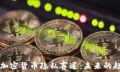 深入探究加密货币隐私赛道：未来的趋势与挑战
