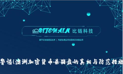 警惕！澳洲加密货币杀猪盘的真相与防范措施