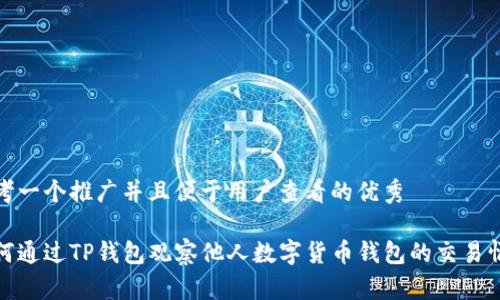 思考一个推广并且便于用户查看的优秀

如何通过TP钱包观察他人数字货币钱包的交易情况