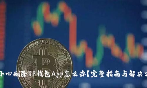 不小心删除TP钱包App怎么办？完整指南与解决方法