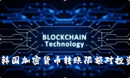 深入解析：韩国加密货币转账限额对投资者的影响