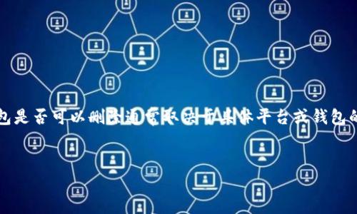 在TP（通常指“交易平台”或“加密货币钱包”等多种上下文）里，钱包是否可以删除通常取决于具体平台或钱包的设计和功能。接下来，我将根据这一主题为您提供更详细的介绍。


TP钱包管理指南：怎样删除或管理你的加密钱包