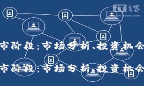 加密货币牛市阶段：市场分析、投资机会与未来趋势

加密货币牛市阶段：市场分析、投资机会与未来趋势