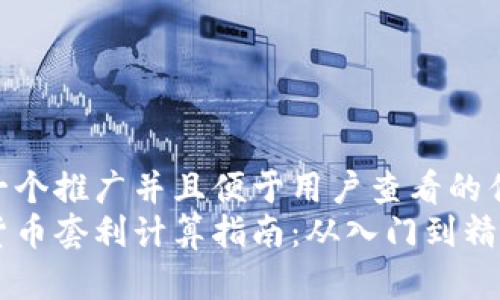 思考一个推广并且便于用户查看的优秀  
加密货币套利计算指南：从入门到精通