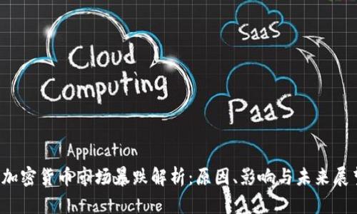  加密货币市场暴跌解析：原因、影响与未来展望