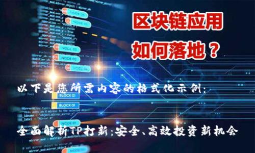 以下是您所需内容的格式化示例：


全面解析TP打新：安全、高效投资新机会
